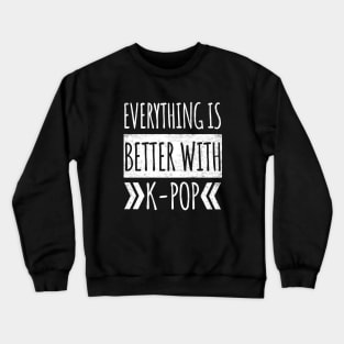 Everything Is Better With K-Pop Crewneck Sweatshirt